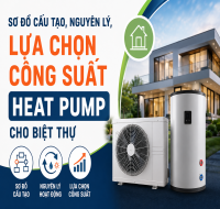 Sơ đồ cấu tạo, nguyên lý, lựa chọn công suất cho Hệ thống Heat Pump đối với biệt thự