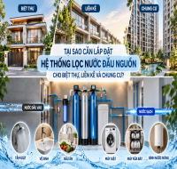 Tại sao cần lắp đặt hệ thống lọc nước đầu nguồn cho Biệt thự, Liền kề và Chung cư?